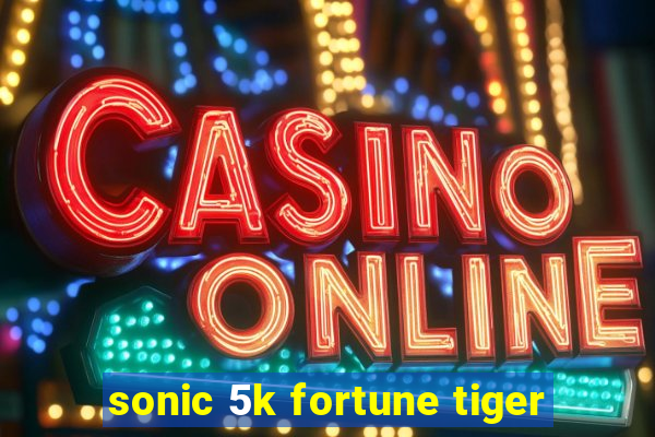 sonic 5k fortune tiger